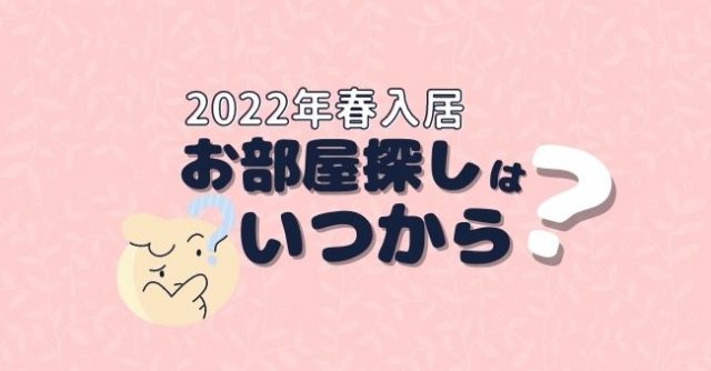 【気になるギモン】2022年春入居「お部屋探しはいつから？」