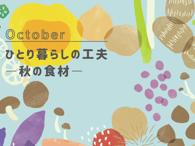 【10月のお便り】ひとり暮らしの工夫－秋の食材－