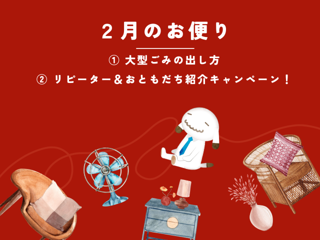 【2月のお便り】大型ごみの出し方／リピーター＆おともだち紹介キャンペーン